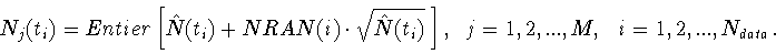 \begin{displaymath}N_j(t_i)=Entier \left[ \hat{N}(t_i)+NRAN(i) \cdot
\sqrt{\hat{N}(t_i)} \; \right], \;\; j=1,2,...,M,\;\;
i=1,2,...,N_{data}.
\end{displaymath}